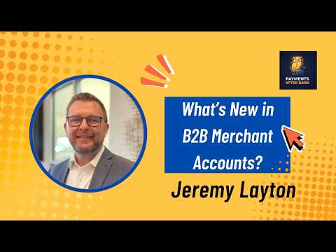 What's New in B2B Merchant Accounts with Jeremy Layton